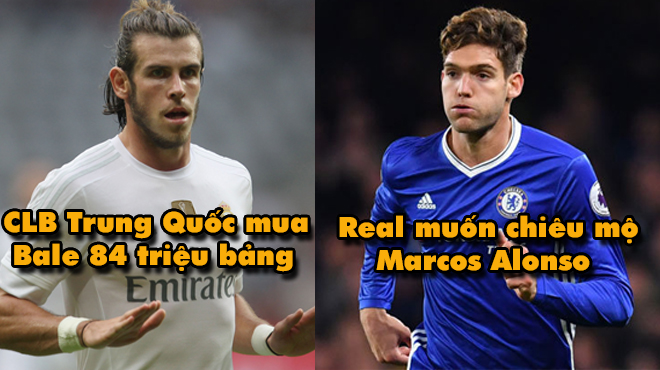 TIN CHUYỂN NHƯỢNG  NGÀY 10/01: Real muốn mua Marcos Alonso; Bale 84 triệu bảng