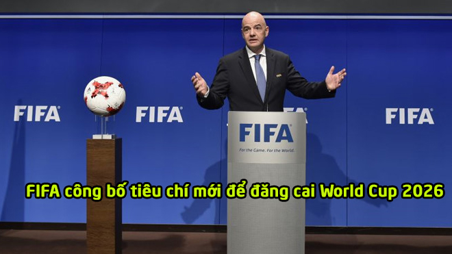 FIFA công bố tiêu chí đăng cai World Cup 2026, Việt Nam và 1 số nước Đông Nam Á liệu có đủ tiêu chuẩn?