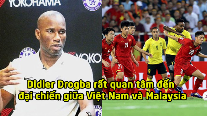 Đích thân huyền thoại Didier Drogba lên tiếng trước đại chiến giữa Việt Nam và Malaysia