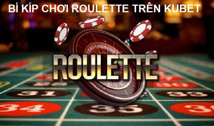 Các bí kíp chơi Roulette trên Kubet