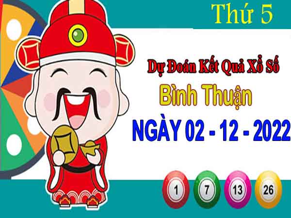 Dự đoán XSBTH ngày 1/12/2022 - Dự đoán xổ số Bình Thuận thứ 5
