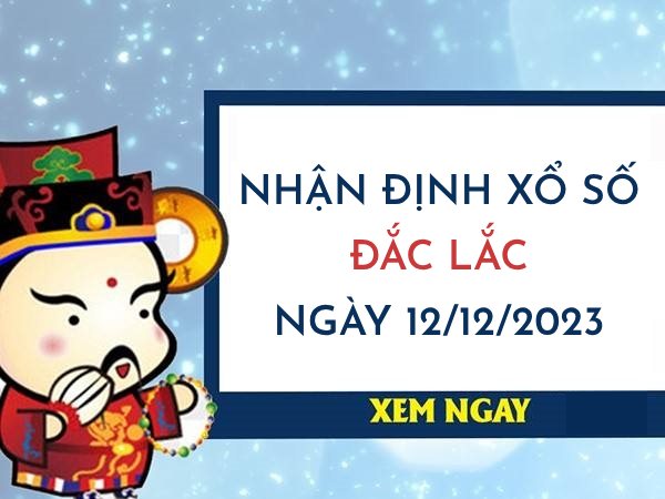 Nhận định xổ số Đắc Lắc ngày 12/12/2023 thứ 3 hôm nay