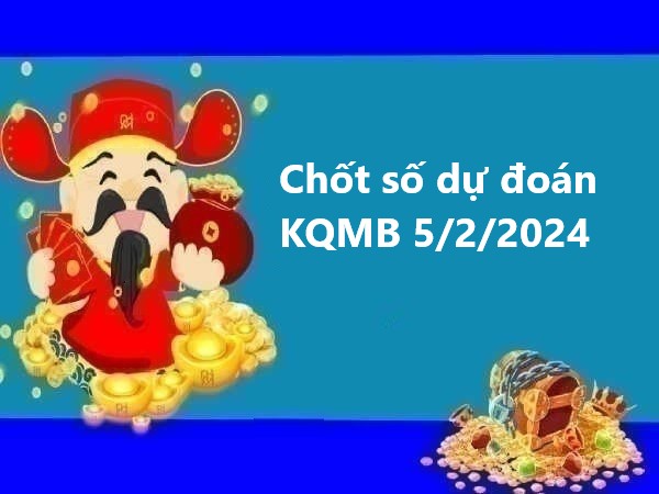 chốt số dự đoán KQMB 5/2/2024