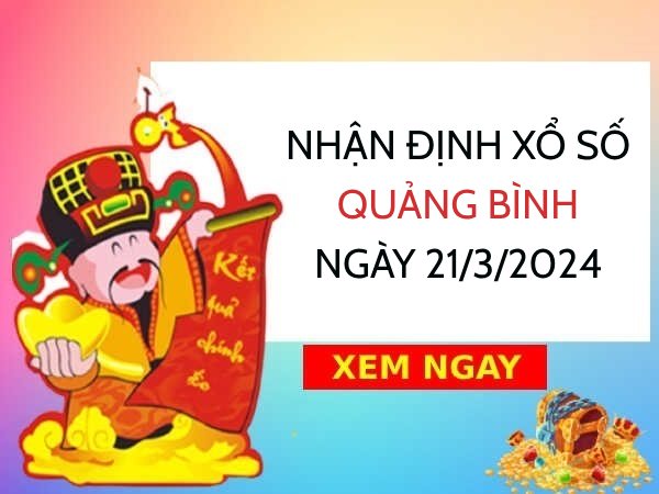 Nhận định xổ số Quảng Bình ngày 21/3/2024 thứ 5 hôm nay