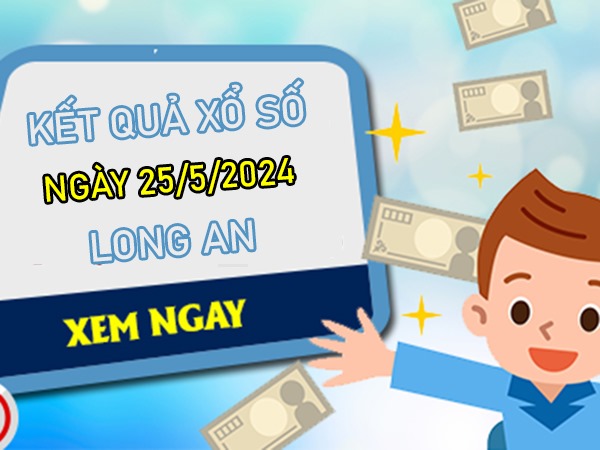 Nhận định XSLA ngày 25/5/2024 chốt chạm giải đặc biệt