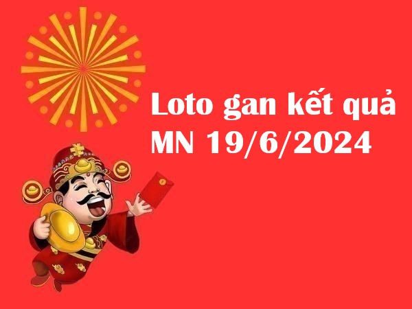 Loto gan kết quả miền Nam 19/6/2024