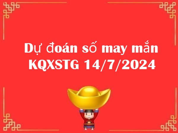 Dự đoán số may mắn KQXSTG 14/7/2024