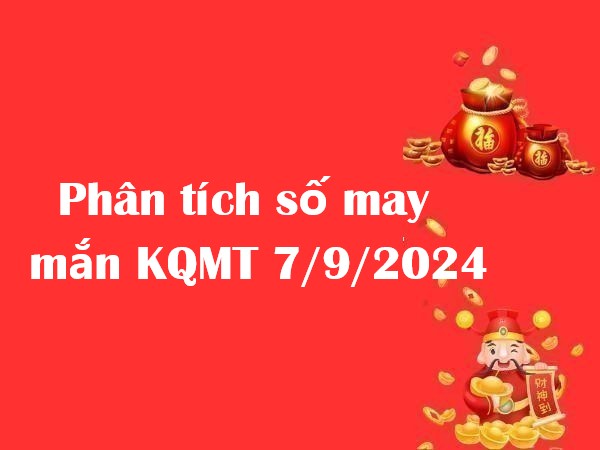 Phân tích số may mắn KQMT 7/9/2024 hôm nay