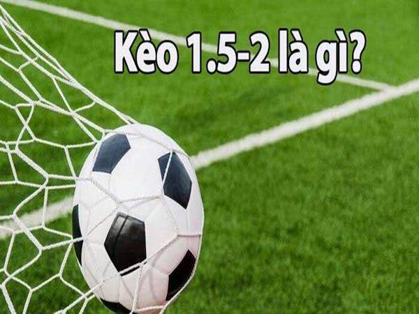 Kèo 1.5 2 là gì? Thông tin cách đánh 1 3/4 & Ví dụ 1.75 trái