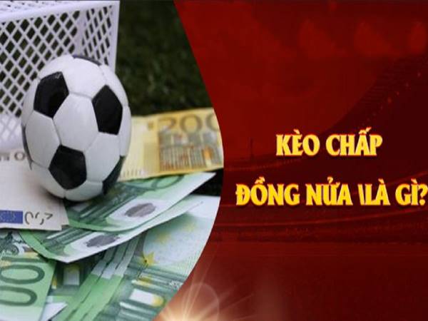 Kèo chấp đồng nửa là sao